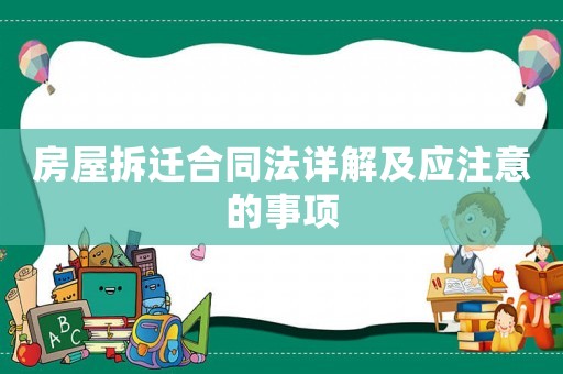 房屋拆遷合同法詳解及應(yīng)注意的事項