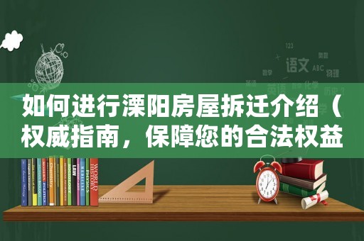 如何進(jìn)行溧陽(yáng)房屋拆遷介紹（權(quán)威指南，保障您的合法權(quán)益）