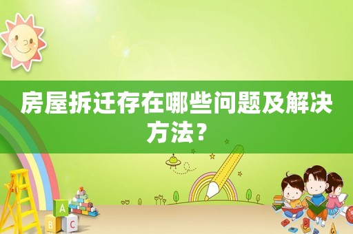 房屋拆遷存在哪些問題及解決方法？