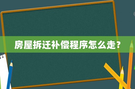 房屋拆遷補(bǔ)償程序怎么走？