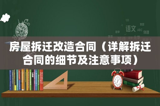 房屋拆遷改造合同（詳解拆遷合同的細(xì)節(jié)及注意事項）