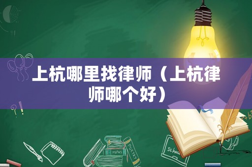 上杭哪里找律師（上杭律師哪個(gè)好）