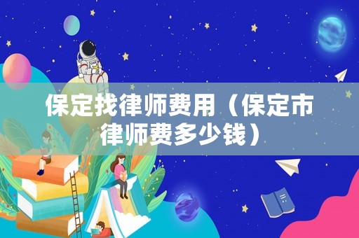 保定找律師費(fèi)用（保定市律師費(fèi)多少錢）