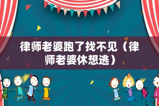 律師老婆跑了找不見（律師老婆休想逃）