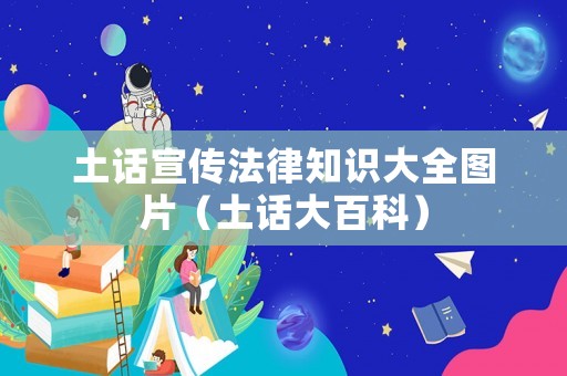 土話宣傳法律知識大全圖片（土話大百科）