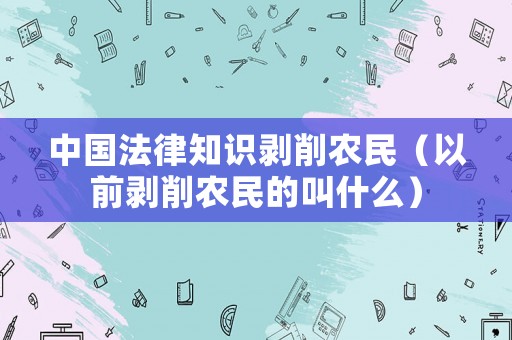 中國法律知識剝削農(nóng)民（以前剝削農(nóng)民的叫什么）