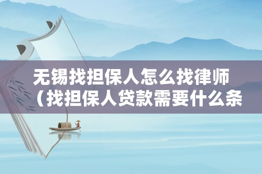 無錫找擔保人怎么找律師（找擔保人貸款需要什么條件）