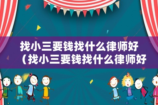 找小三要錢找什么律師好（找小三要錢找什么律師好一點(diǎn)）