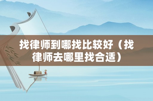 找律師到哪找比較好（找律師去哪里找合適）