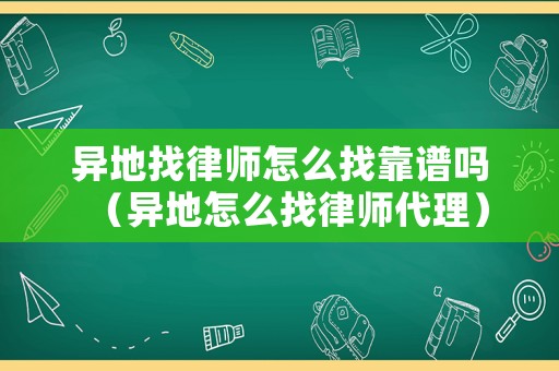 異地找律師怎么找靠譜嗎（異地怎么找律師代理）
