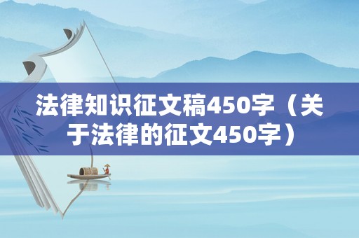 法律知識(shí)征文稿450字（關(guān)于法律的征文450字）