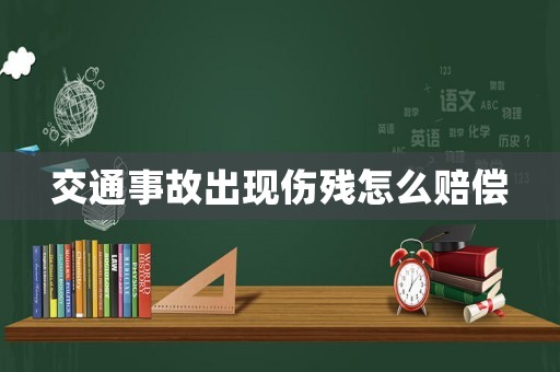 交通事故出現(xiàn)傷殘怎么賠償