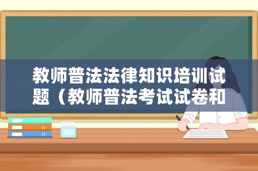 教師普法法律知識培訓(xùn)試題（教師普法考試試卷和答案2020）