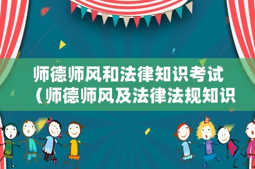 師德師風(fēng)和法律知識(shí)考試（師德師風(fēng)及法律法規(guī)知識(shí)競(jìng)賽答案）