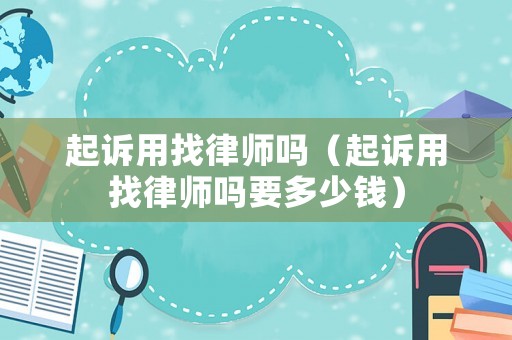 起訴用找律師嗎（起訴用找律師嗎要多少錢）