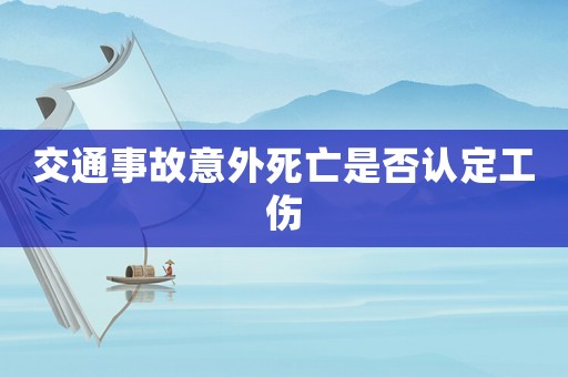 交通事故意外死亡是否認(rèn)定工傷