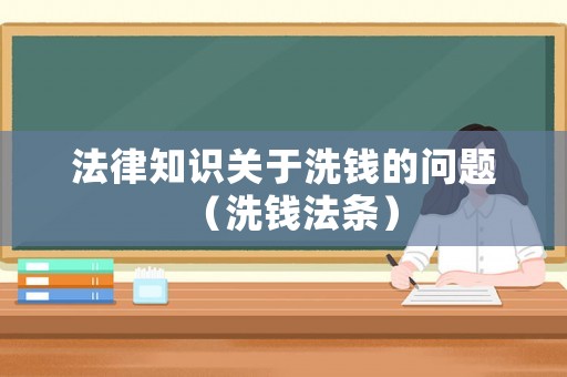 法律知識(shí)關(guān)于洗錢的問(wèn)題（洗錢法條）