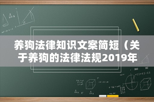 養(yǎng)狗法律知識(shí)文案簡(jiǎn)短（關(guān)于養(yǎng)狗的法律法規(guī)2019年9月1日）