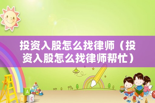 投資入股怎么找律師（投資入股怎么找律師幫忙）