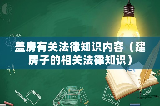 蓋房有關(guān)法律知識內(nèi)容（建房子的相關(guān)法律知識）