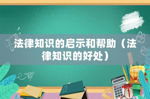 法律知識的啟示和幫助（法律知識的好處）