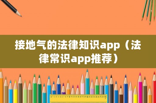 接地氣的法律知識(shí)app（法律常識(shí)app推薦）