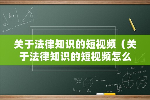 關(guān)于法律知識(shí)的短視頻（關(guān)于法律知識(shí)的短視頻怎么拍）