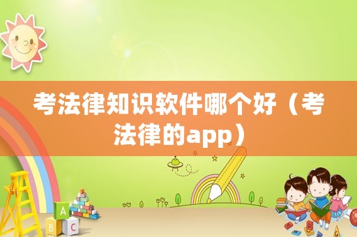考法律知識(shí)軟件哪個(gè)好（考法律的app）