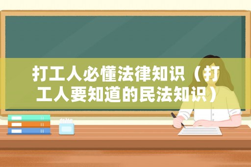 打工人必懂法律知識(shí)（打工人要知道的民法知識(shí)）