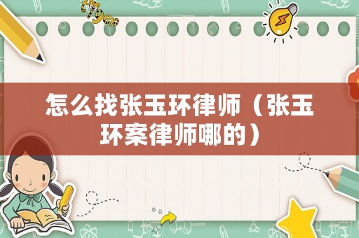 怎么找張玉環(huán)律師（張玉環(huán)案律師哪的）