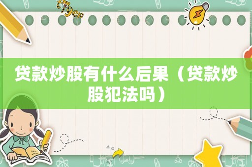 貸款炒股有什么后果（貸款炒股犯法嗎）