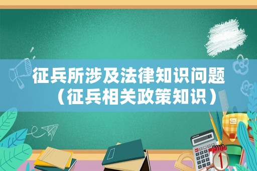 征兵所涉及法律知識問題（征兵相關政策知識）