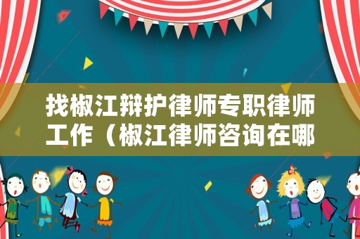 找椒江辯護(hù)律師專職律師工作（椒江律師咨詢?cè)谀睦铮? title=