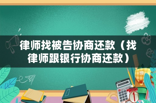 律師找被告協(xié)商還款（找律師跟銀行協(xié)商還款）