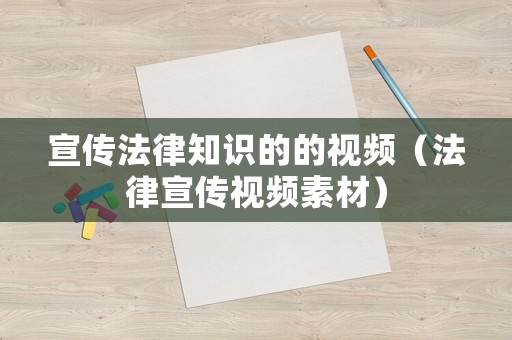 宣傳法律知識(shí)的的視頻（法律宣傳視頻素材）
