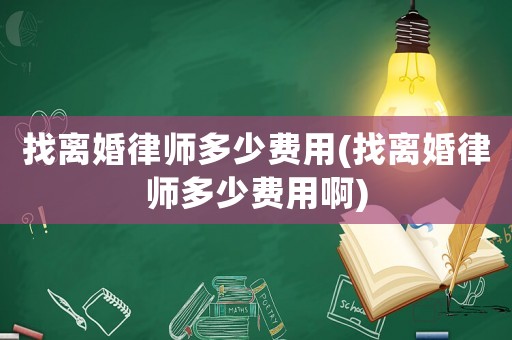 找離婚律師多少費(fèi)用(找離婚律師多少費(fèi)用啊)