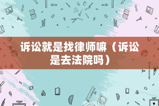 訴訟就是找律師嘛（訴訟是去法院嗎）