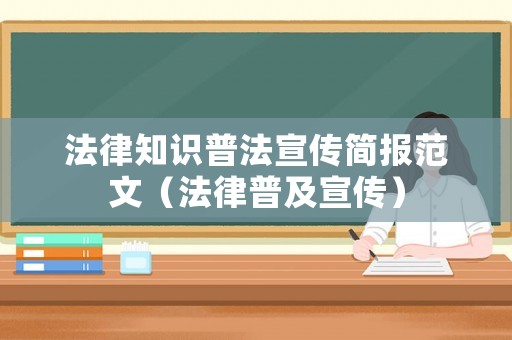 法律知識(shí)普法宣傳簡報(bào)范文（法律普及宣傳）