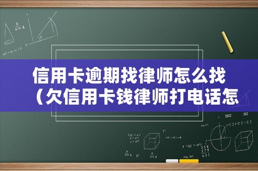 信用卡逾期找律師怎么找（欠信用卡錢律師打電話怎么辦）