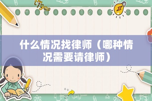 什么情況找律師（哪種情況需要請律師）