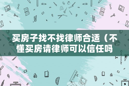 買房子找不找律師合適（不懂買房請律師可以信任嗎）