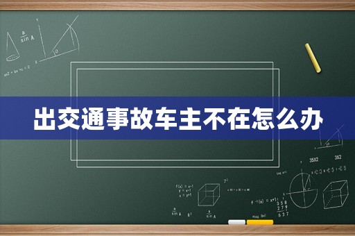 出交通事故車主不在怎么辦