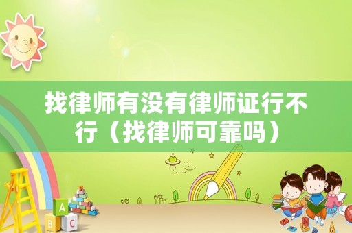 找律師有沒有律師證行不行（找律師可靠嗎）