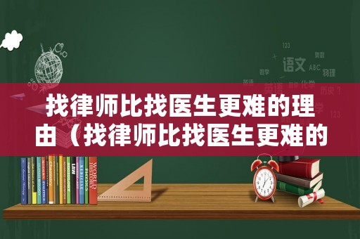 找律師比找醫(yī)生更難的理由（找律師比找醫(yī)生更難的理由）
