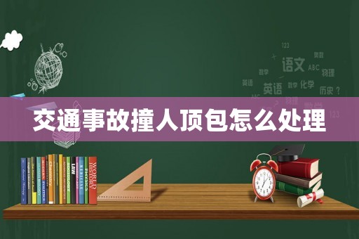 交通事故撞人頂包怎么處理