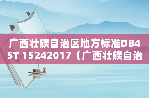 廣西壯族自治區(qū)地方標準DB45T 15242017（廣西壯族自治區(qū)地方標準）