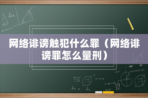 網(wǎng)絡(luò)誹謗觸犯什么罪（網(wǎng)絡(luò)誹謗罪怎么量刑）