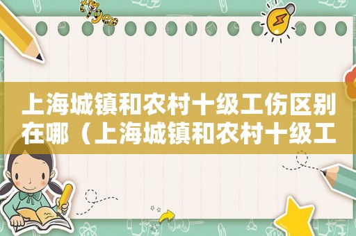 上海城鎮(zhèn)和農(nóng)村十級工傷區(qū)別在哪（上海城鎮(zhèn)和農(nóng)村十級工傷區(qū)別）