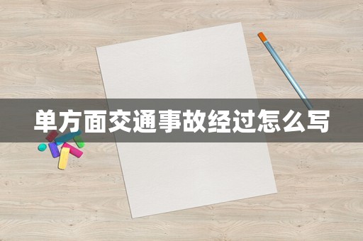 單方面交通事故經(jīng)過怎么寫