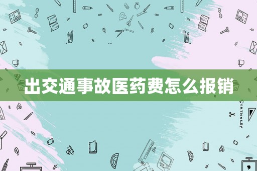 出交通事故醫(yī)藥費怎么報銷